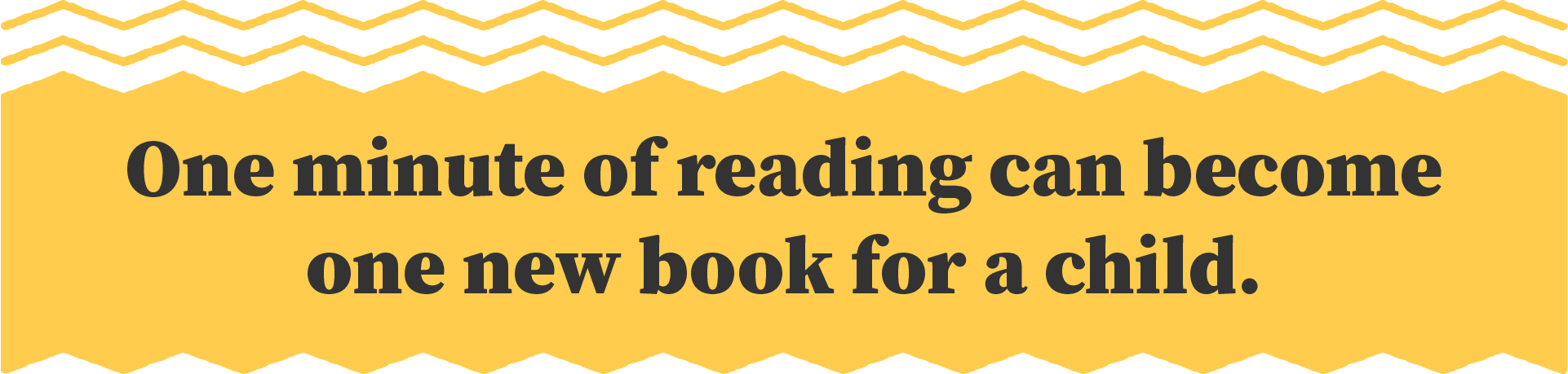 One minute of reading can become one new book for a child.